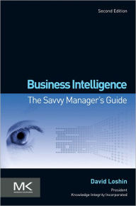 Title: Business Intelligence: The Savvy Manager's Guide / Edition 2, Author: David Loshin