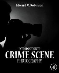 Title: Introduction to Crime Scene Photography, Author: Edward M. Robinson