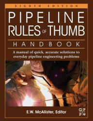 Title: Pipeline Rules of Thumb Handbook: A Manual of Quick, Accurate Solutions to Everyday Pipeline Engineering Problems / Edition 8, Author: E.W. McAllister