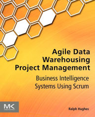 Title: Agile Data Warehousing Project Management: Business Intelligence Systems Using Scrum, Author: Ralph Hughes