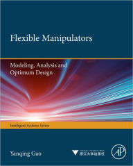 Title: Flexible Manipulators: Modeling, Analysis and Optimum Design, Author: Yanqing Gao