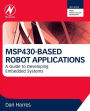 MSP430-based Robot Applications: A Guide to Developing Embedded Systems