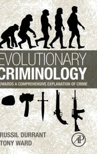 Title: Evolutionary Criminology: Towards a Comprehensive Explanation of Crime, Author: Russil Durrant