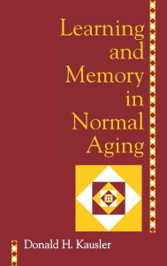 Title: Learning and Memory in Normal Aging / Edition 1, Author: Donald H. Kausler