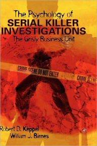 Title: The Psychology of Serial Killer Investigations: The Grisly Business Unit / Edition 1, Author: Robert D. Keppel
