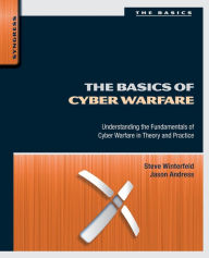 Title: The Basics of Cyber Warfare: Understanding the Fundamentals of Cyber Warfare in Theory and Practice, Author: Jason Andress