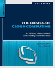 Title: The Basics of Cloud Computing: Understanding the Fundamentals of Cloud Computing in Theory and Practice, Author: Derrick Rountree