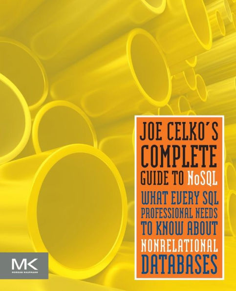 Joe Celko's Complete Guide to NoSQL: What Every SQL Professional Needs to Know about Non-Relational Databases