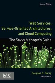 Title: Web Services, Service-Oriented Architectures, and Cloud Computing: The Savvy Manager's Guide, Author: Douglas K. Barry