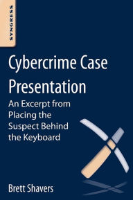Title: Cybercrime Case Presentation: Using Digital Forensics and Investigative Techniques to Identify Cybercrime Suspects, Author: Brett Shavers