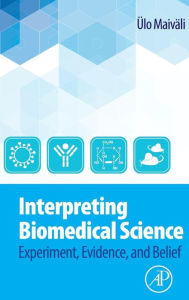 Title: Interpreting Biomedical Science: Experiment, Evidence, and Belief, Author: Ülo Maiväli