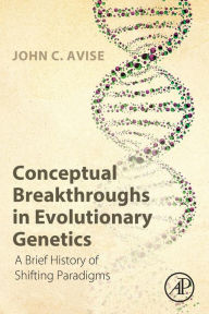 Title: Conceptual Breakthroughs in Evolutionary Genetics: A Brief History of Shifting Paradigms, Author: John C. Avise