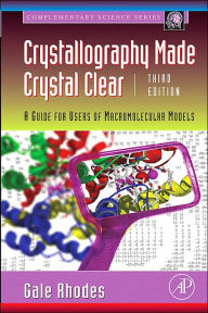 Title: Crystallography Made Crystal Clear: A Guide for Users of Macromolecular Models / Edition 3, Author: Gale Rhodes
