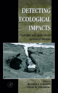 Title: Detecting Ecological Impacts: Concepts and Applications in Coastal Habitats / Edition 1, Author: Russell J. Schmitt