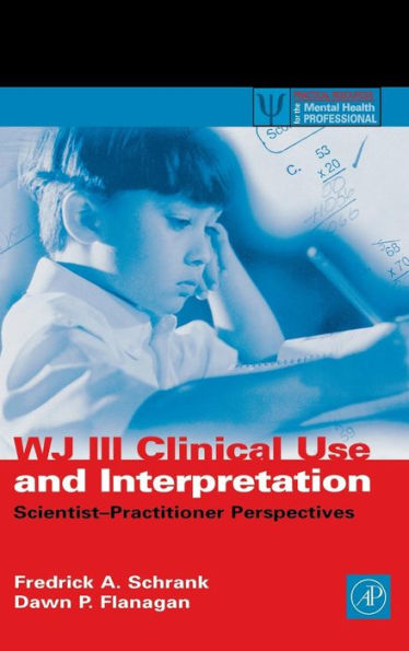 WJ III Clinical Use and Interpretation: Scientist-Practitioner Perspectives / Edition 1