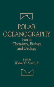 Title: Polar Oceanography: Chemistry, Biology, and Geology, Author: Walker O. Smith Jr.