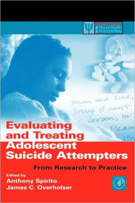 Title: Evaluating and Treating Adolescent Suicide Attempters: From Research to Practice, Author: Anthony Spirito