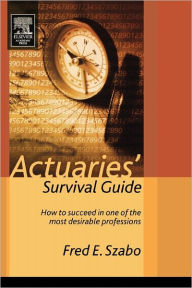 Title: Actuaries' Survival Guide: How to Succeed in One of the Most Desirable Professions / Edition 1, Author: Fred Szabo