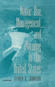 Title: Water Use, Management, and Planning in the United States / Edition 1, Author: Stephen A. Thompson MD