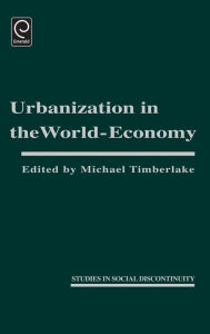 Title: Urbanization in the World Economy / Edition 1, Author: Michael Timberlake
