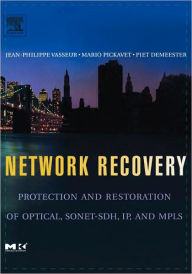 Title: Network Recovery: Protection and Restoration of Optical, SONET-SDH, IP, and MPLS, Author: Jean-Philippe Vasseur M.S. in Computer Science