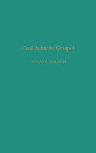 Title: Real Reductive Groups I, Author: Nolan R. Wallach
