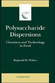 Title: Polysaccharide Dispersions: Chemistry and Technology in Food / Edition 1, Author: Reginald H. Walter