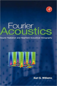 Fourier Acoustics: Sound Radiation and Nearfield Acoustical Holography / Edition 1