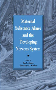 Title: Maternal Substance Abuse and the Developing Nervous System / Edition 1, Author: Ian S. Zagon