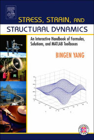 Title: Stress, Strain, and Structural Dynamics: An Interactive Handbook of Formulas, Solutions, and MATLAB Toolboxes, Author: Bingen Yang