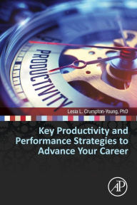 Title: Key Productivity and Performance Strategies to Advance Your Career, Author: Lesia L. Crumpton-Young