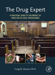 Title: The Drug Expert: A Practical Guide to the Impact of Drug Use in Legal Proceedings, Author: Craig W. Stevens