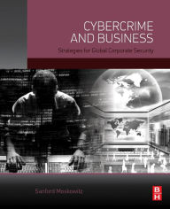 Title: Cybercrime and Business: Strategies for Global Corporate Security, Author: Sanford Moskowitz