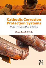 Title: Cathodic Corrosion Protection Systems: A Guide for Oil and Gas Industries, Author: Alireza Bahadori