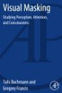 Visual Masking: Studying Perception, Attention, and Consciousness