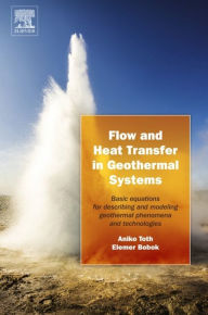 Title: Flow and Heat Transfer in Geothermal Systems: Basic Equations for Describing and Modeling Geothermal Phenomena and Technologies, Author: Aniko Toth