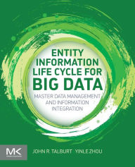 Title: Entity Information Life Cycle for Big Data: Master Data Management and Information Integration, Author: John R. Talburt