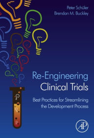 Title: Re-Engineering Clinical Trials: Best Practices for Streamlining the Development Process, Author: Peter Schueler