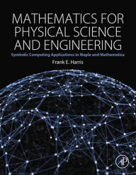 Title: Mathematics for Physical Science and Engineering: Symbolic Computing Applications in Maple and Mathematica, Author: Frank E. Harris