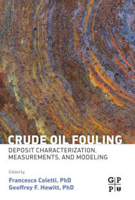 Title: Crude Oil Fouling: Deposit Characterization, Measurements, and Modeling, Author: Francesco Coletti