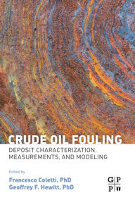 Title: Crude Oil Fouling: Deposit Characterization, Measurements, and Modeling, Author: Francesco Coletti