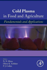 Title: Cold Plasma in Food and Agriculture: Fundamentals and Applications, Author: NN Misra
