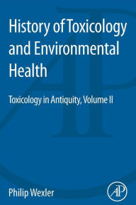 Title: History of Toxicology and Environmental Health: Toxicology in Antiquity II, Author: Philip Wexler