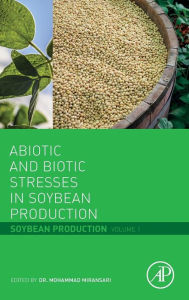 Title: Abiotic and Biotic Stresses in Soybean Production: Soybean Production Volume 1, Author: Mohammad Miransari