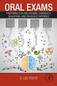 Title: Oral Exams: Preparing For and Passing Candidacy, Qualifying, and Graduate Defenses, Author: A. Lee Foote