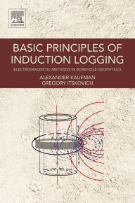 Title: Basic Principles of Induction Logging: Electromagnetic Methods in Borehole Geophysics, Author: Alex A. Kaufman