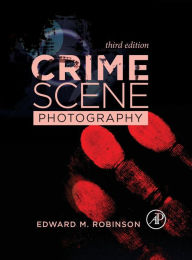 Title: Crime Scene Photography / Edition 3, Author: Edward M. Robinson