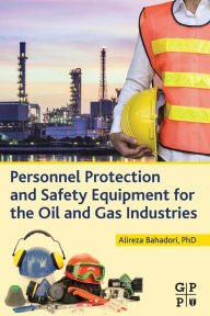 Title: Personnel Protection and Safety Equipment for the Oil and Gas Industries, Author: Alireza Bahadori