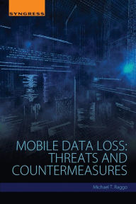 Title: Mobile Data Loss: Threats and Countermeasures, Author: Michael T. Raggo