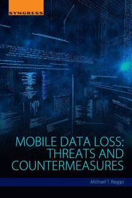 Title: Mobile Data Loss: Threats and Countermeasures, Author: Michael T. Raggo